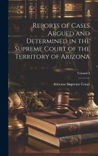 Reports of Cases Argued and Determined in the Supreme Court of the Territory of Arizona; Volume 3
