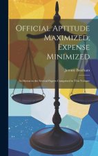 Official Aptitude Maximized; Expense Minimized: As Shewn in the Several Papers Comprised in This Volume