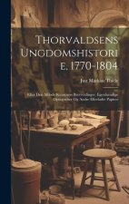 Thorvaldsens Ungdomshistorie, 1770-1804: Efter Den Afd?de Kunstners Brevvexlinger, Egenh?ndige Optegnelser Og Andre Efterladte Papirer