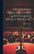 L'éloquence Française Depuis La Révolution Jusqu'a Nos Jours: Textes De Lecture, D'explication Et D'analyse Pour La Classe De Premi?re (Lettres)