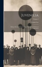 Juvenilia: Being a Second Series of Essays On Sundry ?sthetical Questions; Volume 2