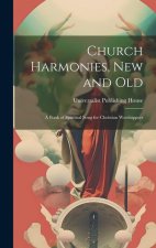 Church Harmonies, New and Old: A Book of Spiritual Song for Christian Worshippers