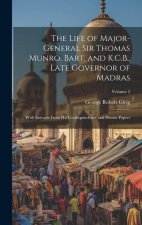 The Life of Major-General Sir Thomas Munro, Bart. and K.C.B., Late Governor of Madras: With Extracts From His Correspondence and Private Papers; Volum