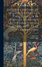 Essai Sur L'histoire De La Critique Chez Les Grecs, Suivi De La Poétique D'aristote Et D' Extraits De Ses Probl?mes, Avec Tr. Et Commentaire
