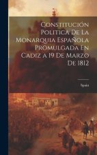Constitución Politica De La Monarquia Espa?ola Promulgada En Cadiz a 19 De Marzo De 1812