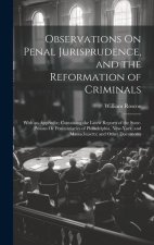 Observations On Penal Jurisprudence, and the Reformation of Criminals: With an Appendix; Containing the Latest Reports of the State-Prisons Or Peniten