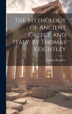 The Mythology of Ancient Greece and Italy. by Thomas Keightley