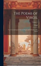 The Poems of Virgil: Vol. I. Containing the Pastoral Poems and Six Books of the ?neid; Volume 1