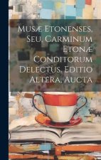 Mus? Etonenses, Seu, Carminum Eton? Conditorum Delectus. Editio Altera, Aucta