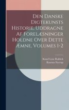 Den Danske Digtekunsts Historie, Uddragne Af Forel?sninger Holdne Over Dette ?mne, Volumes 1-2