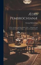 ?des Pembrochian?: A New Account and Description of the ... Antiquities and Curiosities in Wilton-House. ... With a Complete Index;