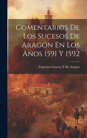 Comentarios De Los Sucesos De Aragón En Los A?os 1591 Y 1592