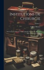 Institutions De Chirurgie: O? L'on Traite Dans Un Ordre Clair Et Nouveau De Tout Ce Qui a Rapport ? Cet Art; Volume 3