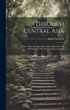 Through Central Asia: With a map and Appendix on the Diplomacy and Delimitation of the Russo-Afghan Frontier