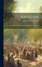 Sovietism; the ABC of Russian Bolshevism--according to the Bolshevists