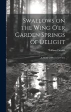 Swallows on the Wing o'er Garden Springs of Delight: A Medly of Prose and Verse