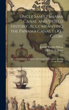 Uncle Sam's Panama Canal and World History, Accompanying the Panama Canal Flat-globe; its Achievement an Honor to the United States and a Blessing to