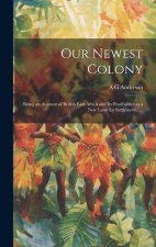 Our Newest Colony: Being an Account of British East Africa and its Possibilities as a new Land for Settlement . . .