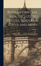 Russian Central Asia, Including Kuldja, Bokhara, Khiva and Merv; Volume 1