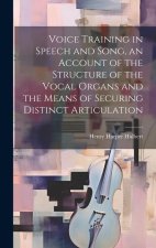 Voice Training in Speech and Song, an Account of the Structure of the Vocal Organs and the Means of Securing Distinct Articulation