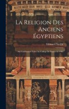 La religion des anciens Égyptiens; six conférences faites au Coll?ge de France en 1905