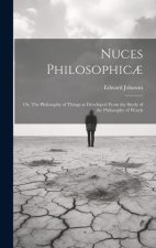 Nuces Philosophic?; or, The Philosophy of Things as Developed From the Study of the Philosophy of Words