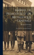 Manuel de pedagogie et de methodique generale: Ou, Guide de l'instituteur primaire