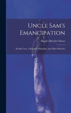 Uncle Sam's Emancipation: Earthly Care, a Heavenly Discipline, and Other Sketches