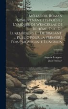 Méliador. Roman comprenant les poésies lyriques de Wenceslas de Boh?me, duc de Luxembourg et de Brabant, public pour la prem?ere fois par Auguste Long