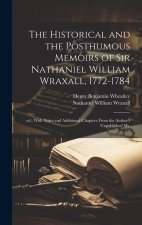The Historical and the Posthumous Memoirs of Sir Nathaniel William Wraxall, 1772-1784; ed., With Notes and Additional Chapters From the Author's Unpub