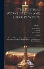 The Poetical Works of John and Charles Wesley: Reprinted From the Originals, With the Last Corrections of the Authors; Together With the Poems of Char
