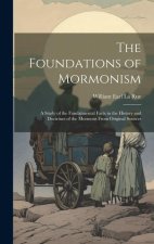 The Foundations of Mormonism; a Study of the Fundatmental Facts in the History and Doctrines of the Mormons From Original Sources