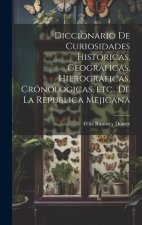 Diccionario de curiosidades historicas, geograficas, hierograficas, crónologicas, etc., de la Republica Mejicana