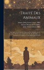 Traité des animaux: O?, Apr?s avoir fait des observations critiques sur le sentiment de Descartes & sur celui de M. de Buffon, on entrepre
