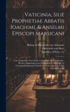 Vaticinia, siue Prophetiae Abbatis Ioachimi, & Anselmi Episcopi Marsicani: Cum imaginibus aere incisis, correctione, et pulcritudine, plurium manuscri