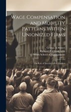 Wage Compensation and Mobility Patterns Within Unionized Firms: The Role of Internal Labor Markets