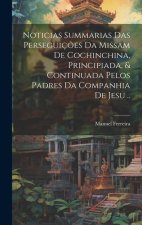 Noticias summarias das perseguiç?es da missam de Cochinchina, principiada, & continuada pelos padres da Companhia de Jesu ..