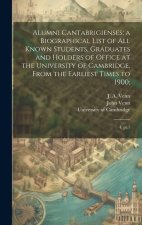 Alumni Cantabrigienses; a Biographical List of all Known Students, Graduates and Holders of Office at the University of Cambridge, From the Earliest T