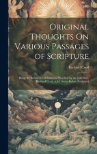 Original Thoughts On Various Passages of Scripture: Being the Substance of Sermons Preached by the Late Rev. Richard Cecil, A.M. Never Before Publishe