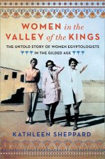 Women in the Valley of Kings: The Untold Story of Women Egyptologists in the Gilded Age