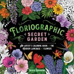 Floriographic: Secret Garden: An Artist's Coloring Book of the Secret Language of Flowers