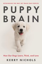 Puppy Brain: Inside the Psychology of How Dogs Learn, Grow, and Love