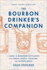 The Bourbon Drinker's Companion: A Guide to American Distilleries, with Travel Advice, Folklore, and Tasting Notes