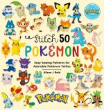 Stitch 50 Pokémon: Easy Sewing Patterns for Adorable Pokémon Felties