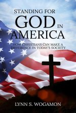 Standingfor God Inamerica: How Christians CanMake a Difference inToday's Society