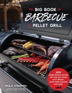 The Big Book of Barbecue on Your Pellet Grill: 200 Showstopping Recipes for Sizzling Steaks, Succulent Wings, Wood-Fired Seafood and More