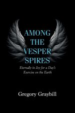 Among the Vesper Spires: Eternally in Joy for a Day's Exercise on the Earth
