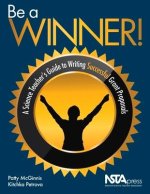 Be a Winner!: A Science Teacher's Guide to Writing Successful Grant Proposals