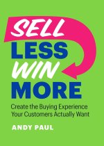 Sell Less, Win More: Create the Buying Experience Your Customers Actually Want