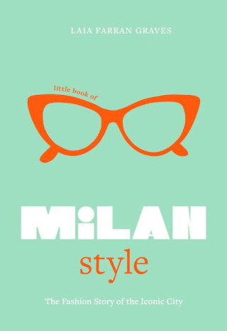 Little Book of Milan Style: The Fashion History of the Iconic City